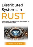 Distributed Systems in Rust: A Comprehensive Practical Guide To Build Rust Systems B0DRZL6B9Q Book Cover