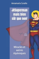 JéSuperman mais bien sûr que non!: Miracles et autres équivoques (French Edition) B0CPBDVW9T Book Cover