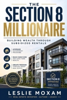 The Section 8 Millionaire: Building Wealth Through Subsidized Rentals: A Comprehensive Guide (Real Estate Investing) B0DPQNTNM3 Book Cover