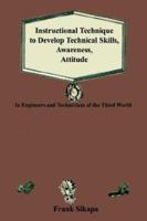 Instructional Technique to Develop Technical Skills, Awareness, Attitude: In Engineers and Technicians of the Third World 1410701921 Book Cover