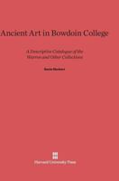 Ancient Art in Bowdoin College: A Descriptive Catalogue of The Warren and Other Collections 0674493745 Book Cover