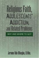 Religious Faith, Adolescents' Addiction, and Related Problems: Why and Where to Go? 0533152674 Book Cover