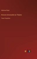 Histoire Universelle du Théatre: Tome Cinquième 3368206702 Book Cover