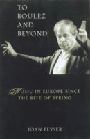 To Boulez and Beyond: Music in Europe Since the Rite of Spring 0810858770 Book Cover