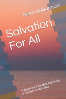 Salvation For All: A Rigorous Case that Calvinism is Foreign to the Bible B095L5LS3V Book Cover