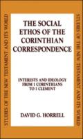 The Social Ethos of the Corinthian Correspondence: Interests and Ideology from 1 Corinthians to 1 Clement (Studies of the New Testament & Its World) 0567085287 Book Cover