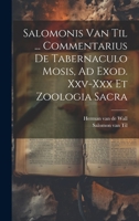 Salomonis Van Til ... Commentarius De Tabernaculo Mosis, Ad Exod. Xxv-xxx Et Zoologia Sacra 1021526584 Book Cover