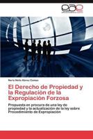 El Derecho de Propiedad y la Regulación de la Expropiación Forzosa: Propuesta en procura de una ley de propiedad y la actualización de la ley sobre Procedimiento de Expropiación 3845485620 Book Cover