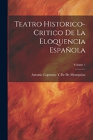 Teatro Historico-Critico De La Eloquencia Espa�ola; Volume 1 1022834096 Book Cover