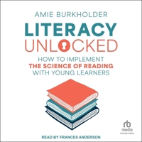 Literacy Unlocked: How to Implement the Science of Reading with Young Learners B0FHQJ2ZRH Book Cover