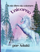 Il mio libro da colorare Unicorno per adulti: Libro da colorare per adulti antistress con bellissimi disegni impressionanti e rilassanti per uomini e donne che amano le pagine da colorare 1667116789 Book Cover