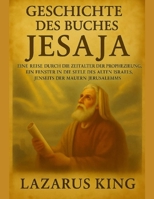 GESCHICHTE DES BUCHES VON JESAJA:: Eine Reise durch die Zeitalter der Prophezeiung, ein Fenster in die Seele des alten Israels, jenseits der Mauern Jerusalems (German Edition) B0FK3QSFR8 Book Cover