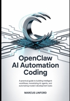 OpenClaw AI Automation Coding: A Practical Guide to Building Intelligent Workflows, Monetizing AI Agents, and Automating Modern Development Tasks B0GS91XNW8 Book Cover