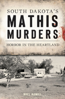 South Dakota's Mathis Murders: Horror in the Heartland 1467150754 Book Cover