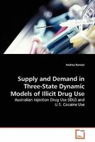 Supply and Demand in Three-State Dynamic Models of Illicit Drug Use: Australian Injection Drug Use (IDU) and U.S. Cocaine Use 3639289676 Book Cover