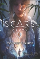 Scars Above: Complete Guide: Best Tips, Tricks, Strategies and More B0BXN41ZPT Book Cover
