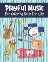 Playful Music Fun Coloring Book For Kids: Musical Instrument Coloring Book For Toddlers And Kids Ages 3-5 and 6-8, 49 Coloring Images With Labels B088BDB95Z Book Cover