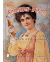 Vintage Anheuser-Busch: An Unauthorized Collector's Guide (Schiffer Book for Collectors) 0764307398 Book Cover