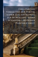 Grillparzers Verhältnis zur Politik seiner Zeit, ein Beitrag zur Würdigung seines Schaffens und seiner Persönlichkeit 1175964352 Book Cover
