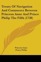 Treaty of Navigation and Commerce Between Princess Anne and Prince Philip the Fifth 110451382X Book Cover