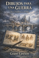 Dibujos para una guerra - Grant Lawson: Libro I: Sombras en el Ebro (Spanish Edition) B0GQ4HGFBY Book Cover