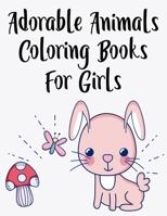 Adorable Animals Coloring Books For Girls: Charming Coloring Pages With Large Print Illustrations, Cute Animal Designs To Color B08JF5HRGD Book Cover