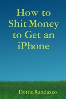 How to Shit Money to Get an Iphone 0615236316 Book Cover