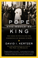 The Pope Who Would Be King: The Exile of Pius IX and the Emergence of Modern Europe 0812989910 Book Cover