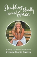 Stumbling Blindly Toward Grace: A messy and miraculous memoir 103835126X Book Cover