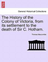 The History of the Colony of Victoria: From Its Settlement to the Death of Sir Charles Hotham 1022851071 Book Cover