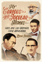 My Curious and Jocular Heroes: Tales and Tale-Spinners from Appalachia 0252082672 Book Cover