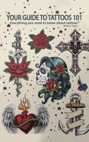 Your Guide to Tattoos 101 - Everything you need to know about tattoos 1801208743 Book Cover