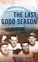 The Last Good Season: Brooklyn, the Dodgers and Their Final Pennant Race Together 0767906888 Book Cover