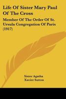 Life Of Sister Mary Paul Of The Cross: Member Of The Order Of St. Ursula Congregation Of Paris 112031593X Book Cover