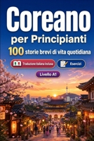 Il coreano per Principianti A1: 100 storie brevi di vita quotidiana: Migliora la comprensione e l'espressione scritta con semplici situazioni bilingue della vita quotidiana (Italian Edition) B0H7MW737C Book Cover