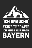 Ich Brauche Keine Therapie Ich Muss Nur Nach Bayern: Din A5 Heft (Liniert) Mit Linien Für Bayer & Bayerin | Notizbuch Tagebuch Planer Freistaat Bayern ... Bayerisch Dialekt Notebook (German Edition) 1672867126 Book Cover