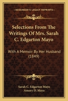 Selections From The Writings Of Mrs. Sarah C. Edgarton Mayo: With A Memoir By Her Husband 1275720412 Book Cover