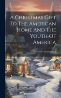 A Christmas Gift To The American Home And The Youth Of America 1022572105 Book Cover