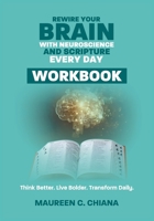 Rewire Your Brain with Neuroscience and Scripture Every Day Workbook: Think Better. Live Bolder. Transform Daily. 1068317035 Book Cover