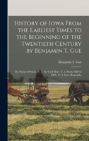 History of Iowa From the Earliest Times to the Beginning of the Twentieth Century by Benjamin T. Gue: The Pioneer Period.- V. 2. the Civil War.- V. 3. From 1866 to 1903.- V. 4. Iowa Biography 1016685424 Book Cover