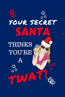 Your Secret Santa Thinks You're A Twat: Funny Secret Santa Gag Gift Blank Lined Notebook Journal Novelty Christmas Gift Under 10 Dollars Office Colleagues Coworkers Gift 100 Pages 6 x 9 Format 1710174412 Book Cover