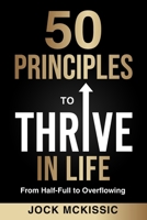 50 Principles to Thrive in Life: From Half-Full to Overflowing 1956665714 Book Cover
