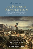 Gateway to the French Revolution: Edmund Burke's Reflections on the Revolution, Friedrich von Gentz's Revolutions Compared, and Joseph de Maistre's Considerations on France 1684514509 Book Cover