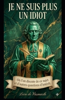 Je ne suis plus idiot: Où ce sujet et d'autres sujets d'intérêt sont abordés. (Quand est-ce que j'arrêterai de faire l'idiot ?) (French Edition) B0GXVN4RKB Book Cover
