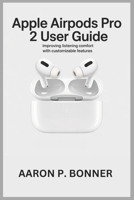 APPLE AIRPODS PRO 2 USER GUIDE: Improving Listening Comfort with Customizable Features B0F2ZTV3PV Book Cover