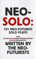 Neo-Solo: 131 Neo-Futurist Solo Plays from Too Much Light Makes the Baby Go Blind 0970745885 Book Cover