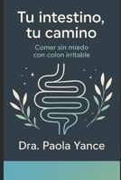 Tu Intestino, Tu Camino: Comer sin miedo con colon irritable (Spanish Edition) 6280181499 Book Cover