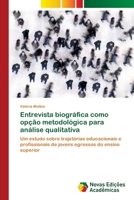 Entrevista biográfica como opção metodológica para análise qualitativa: Um estudo sobre trajetórias educacionais e profissionais de jovens egressos do ensino superior 6202192232 Book Cover