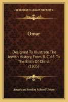 Omar: Designed To Illustrate The Jewish History, From B. C. 63, To The Birth Of Christ 1166981878 Book Cover