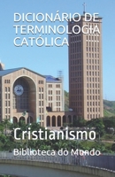DICIONÁRIO DE TERMINOLOGIA CATÓLICA: Cristianismo (Portuguese Edition) 1676630465 Book Cover